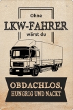 Blechschild - Ohne LKW-Fahrer wärst du odbachlos, hungrig und nackt - BS521 (287)